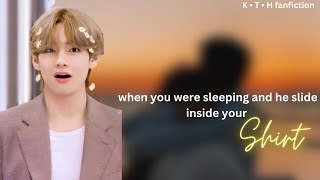 When You Were Sleeping And He Slide Inside Your Shirt Kim Taehyung oneshotRequestedbtsfftaeff [upl. by Annairt771]