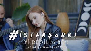 İstekŞarkı  İyi Değilim Ben Akustik  Başak Gümülcinelioğlu [upl. by Heise]