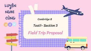 Cambridge 8 IELTS Listening Test 1 Section 3 Field Trip Proposal  Dictation  Luyện nghe cùng GGV [upl. by Ayekal627]