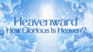 Heavenward Series  How Glorious Is Heaven Part 1 [upl. by Brittney]