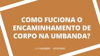 AB Responde  COMO FUCIONA O ENCAMINHAMENTO DE CORPO NA UMBANDA [upl. by Hanahsuar]