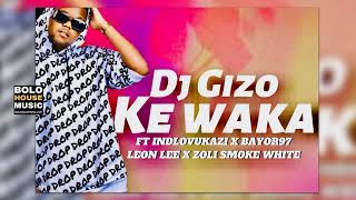 DJ Gizo  Ke Waka Ft Indlovukazi x Bayor 97 x Leon Lee amp Zoli White Smoke Original [upl. by Boggs221]