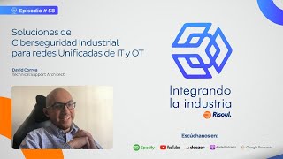 Integrando La Industria EP 58 Ciberseguridad Industrial para redes Unificadas de IT y OT [upl. by Regnij]