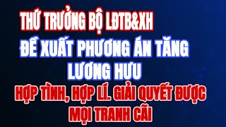 TIN NÓNG Thứ trưởng Bộ LĐTBampXH đề xuất phương án tăng lương hưu mới giải quyết được mọi vấn đề [upl. by Siednarb]