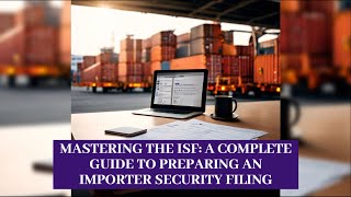 Mastering the ISF A Complete Guide to Preparing an Importer Security Filing [upl. by Marin]