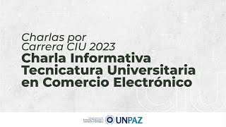 Charla Informativa Tecnicatura Universitaria en Comercio Electrónico  CIU 2023 UNPAZ [upl. by Peg241]