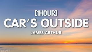 James Arthur  Cars Outside Lyrics 1HOUR [upl. by Dardani]