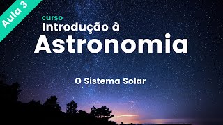 Curso de Introdução à astronomiaO Sistema Solar  aula 3 [upl. by Stubstad]