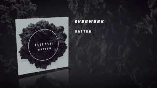 OVERWERK  Matter [upl. by Nered]