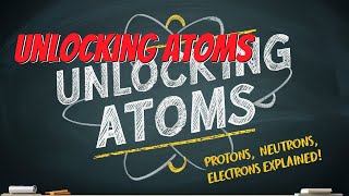 Unlocking Atoms Protons Neutrons Electrons Explained [upl. by Gaige443]