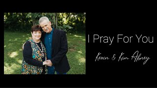 I Pray For You by Kevin amp Kim Abney [upl. by Gretta]