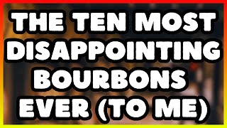 The Ten Most Disappointing Bourbons Ever To Me [upl. by Abbate]