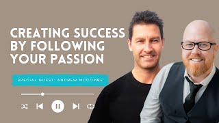 Creating Success by Following Your Passion with Andrew McCombe [upl. by Ehcropal]