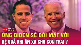 Sau khi ân xá cho con trai Hunter ông Biden đối diện hàng loạt chỉ trích  Tin24h [upl. by Kenlee]