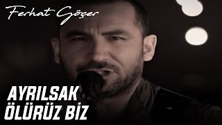 Ferhat Göçer  Ayrılsak Ölürüz Biz [upl. by Nolla]