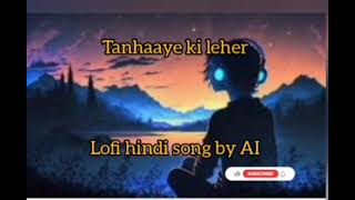 Best lofi hindi songtanhaaye ki leher by AIsad motivational songming freshing hindi lofi song [upl. by Argus]