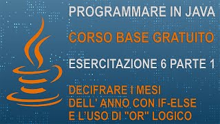 ESERCITAZIONE 6 PARTE 2  CORSO JAVA BASE  DECIFRARE I MESI DELL ANNO CON IFELSE CON quotORquot LOGICO [upl. by Soloman956]