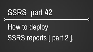 SSRS Deploying Reports Part 42 [upl. by Lianne]