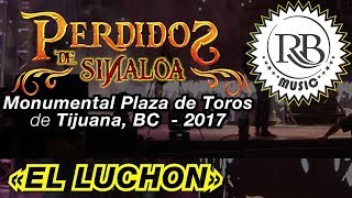 Perdidos De Sinaloa  EL LUCHON  Monumental Plaza de Toros de Tijuana BC 2017 RB Music [upl. by Aigroeg]