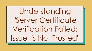 Understanding quotServer Certificate Verification Failed Issuer is Not Trustedquot [upl. by Lorianna]