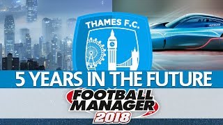 THAMES  5 YEARS IN THE FUTURE  FOOTBALL MANAGER 2019 [upl. by Sherard]