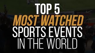 Top 5 Most Watched Sports Events in the World [upl. by Ahsinad]