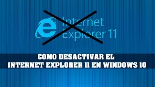 COMO DESACTIVAR EL INTERNET EXPLORER 11 EN WINDOWS 10 [upl. by Anehsuc]