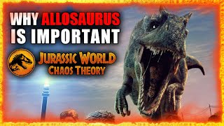 WHY THE ALLOSAURUS IS SO IMPORTANT FOR JURASSIC WORLD CHAOS THEORY [upl. by Irrej802]