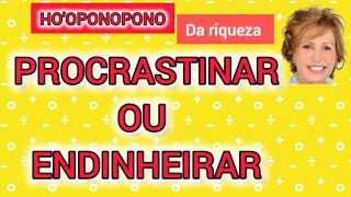 HOOPONOPONO  PROCRASTINAR OU ENDINHEIRAR [upl. by Son]