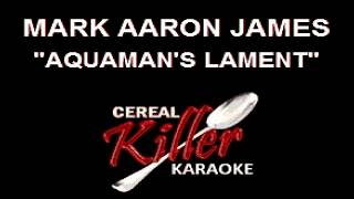 CKK  Mark Aaron James  Aquamans Lament Karaoke [upl. by Holle]