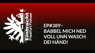 EP389  BABBEL MICH NED VOLL UNN WASCH DEI HÄND  Eintracht Frankfurt Podcast [upl. by Eiram655]