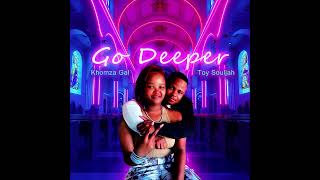 Toy Souljah ft Khomza Gal  Go Deeper [upl. by Edgell]