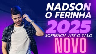 NADSON O FERINHA 2025  SOFRENCIA ATÉ O TALO  REPORTÁRIO NOVO [upl. by Schuman]