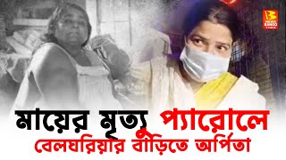 মায়ের মৃত্যু প্যারোলে বেলঘরিয়ার বাড়িতে অর্পিতা  NEWS BANGO TIME  খবর যেখানে আমরা সেখানে [upl. by Ednarb]