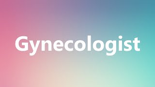 Gynecologist  Medical Definition and Pronunciation [upl. by Ayor702]