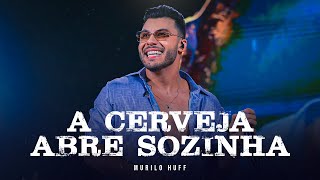 Murilo Huff  A Cerveja Abre Sozinha DVD FORTALEZA [upl. by Akers]