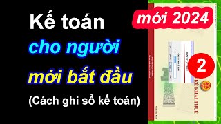 Kế toán cho người mới bắt đầu  Tập 2  Cách định khoản kế toán  Ghi sổ kế toán  Mới 2024 [upl. by Solitta]