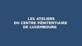 Le travail des détenus au sein des ateliers du Centre pénitentiaire de Luxembourg [upl. by Eelta]