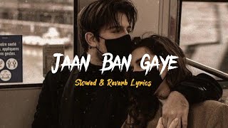 Jaan Ban Gaye 💗 Slowed  Reverb Lyrics  Vishal Mishra  Jaan Ban Gaye Lyrics [upl. by Atiuqahs985]