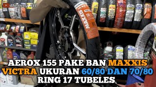 REVIEW PEMASANGAN BAN MAXXIS VICTRA UKURAN 6080 DAN 7080 RING 17 DI YAMAHA AEROX 155  DJOYO BAN [upl. by Ajtak]