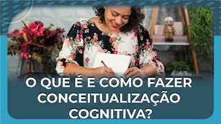 O que é e como fazer conceitualização cognitiva [upl. by Tahpos]