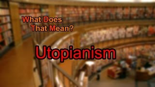 What does Utopianism mean [upl. by Enayr]