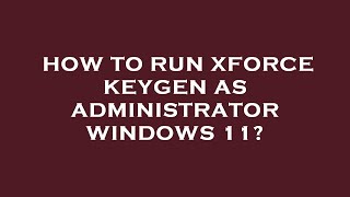 How to run xforce keygen as administrator windows 11 [upl. by Youngman]