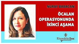 NURAY BABACAN quotÖCALAN OPERASYONUNDA İKİNCİ AŞAMAquot  Köşe Yazısı Dinle [upl. by Atinihs]