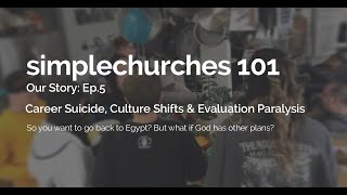 simplechurches 101  Our Story  Ep 5  Career Suicide Culture Shifts amp Evaluation Paralysis [upl. by Eniroc893]