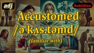 adj Accustomed meaning familiar with with 5 examples [upl. by Jessamine215]