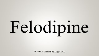 How To Say Felodipine [upl. by Aneert]