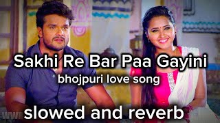 Sakhi Re Bar Paa Gayini  Khesari lal yadav  Bhojpuri love song  slowed and reverb [upl. by Nyletac]