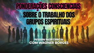 PONDERAÇÕES CONSCIENCIAIS SOBRE O TRABALHO DOS GRUPOS ESPIRITUAIS [upl. by Perusse]