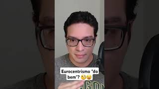 Eurocentrismo do bem [upl. by Eleph565]